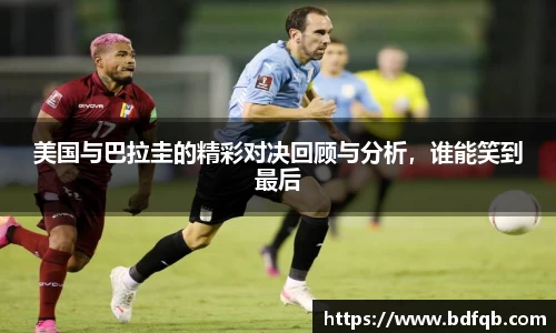 美国与巴拉圭的精彩对决回顾与分析，谁能笑到最后